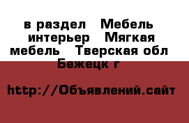  в раздел : Мебель, интерьер » Мягкая мебель . Тверская обл.,Бежецк г.